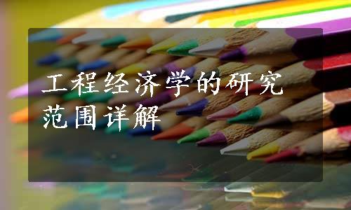 工程经济学的研究范围详解