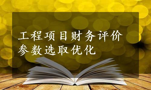 工程项目财务评价参数选取优化