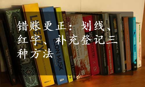 错账更正：划线、红字、补充登记三种方法