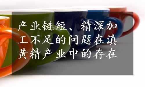 产业链短、精深加工不足的问题在滇黄精产业中的存在