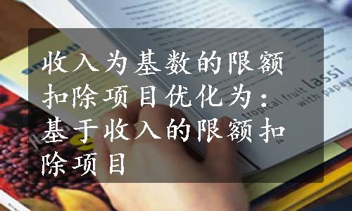 收入为基数的限额扣除项目优化为：基于收入的限额扣除项目