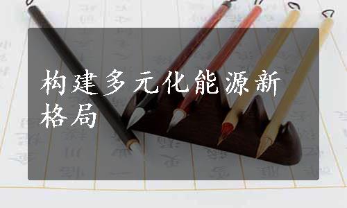 构建多元化能源新格局