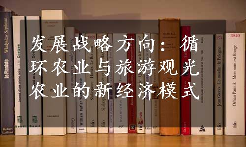 发展战略方向：循环农业与旅游观光农业的新经济模式