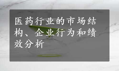 医药行业的市场结构、企业行为和绩效分析