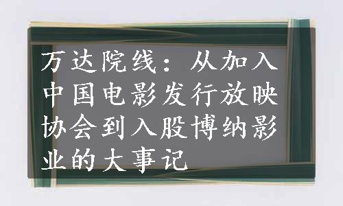 万达院线：从加入中国电影发行放映协会到入股博纳影业的大事记