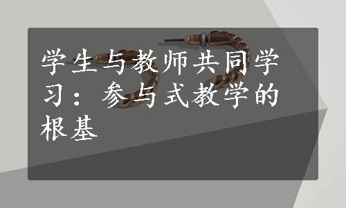 学生与教师共同学习：参与式教学的根基