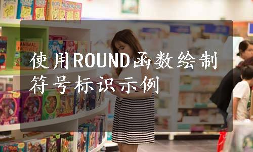 使用ROUND函数绘制符号标识示例