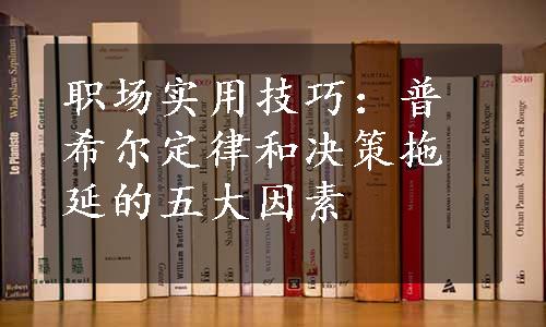 职场实用技巧：普希尔定律和决策拖延的五大因素