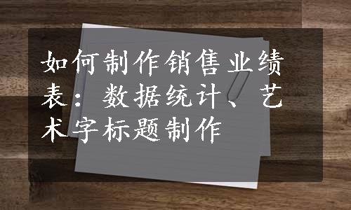 如何制作销售业绩表：数据统计、艺术字标题制作