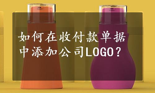 如何在收付款单据中添加公司LOGO？