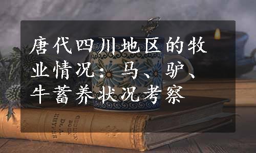 唐代四川地区的牧业情况：马、驴、牛蓄养状况考察