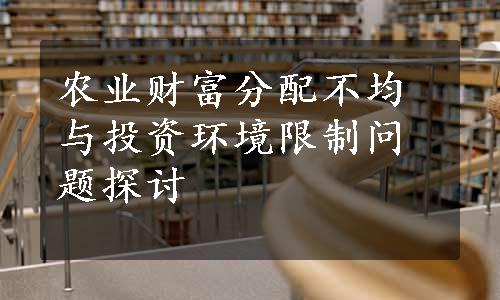 农业财富分配不均与投资环境限制问题探讨