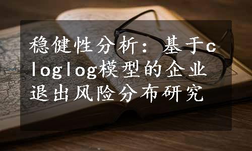 稳健性分析：基于cloglog模型的企业退出风险分布研究