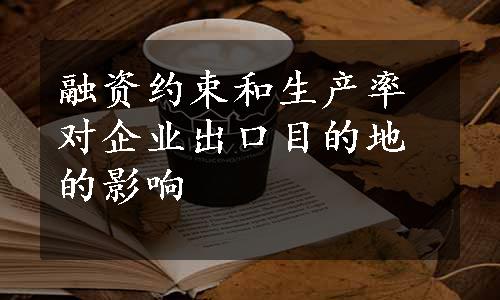 融资约束和生产率对企业出口目的地的影响