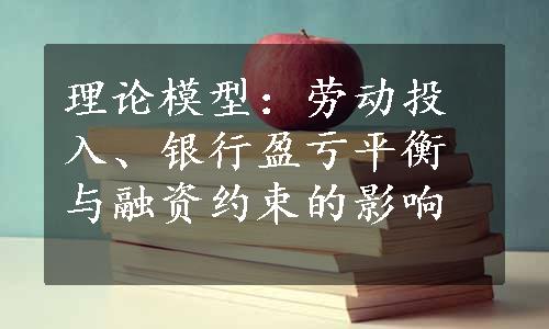 理论模型：劳动投入、银行盈亏平衡与融资约束的影响