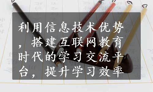 利用信息技术优势，搭建互联网教育时代的学习交流平台，提升学习效率