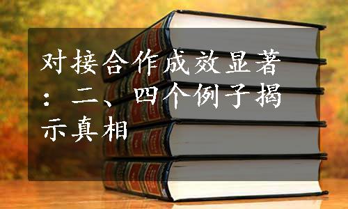 对接合作成效显著：二、四个例子揭示真相