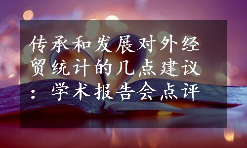 传承和发展对外经贸统计的几点建议：学术报告会点评