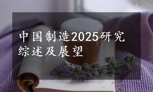 中国制造2025研究综述及展望