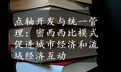 点轴开发与统一管理：密西西比模式促进城市经济和流域经济互动