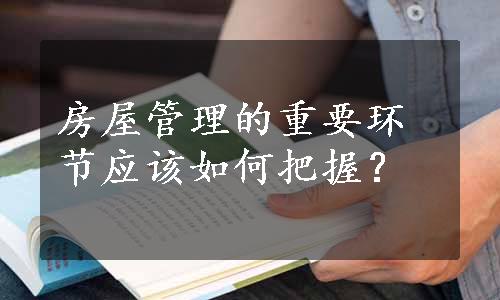 房屋管理的重要环节应该如何把握？