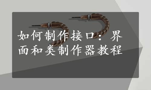 如何制作接口：界面和类制作器教程