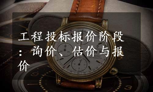 工程投标报价阶段：询价、估价与报价