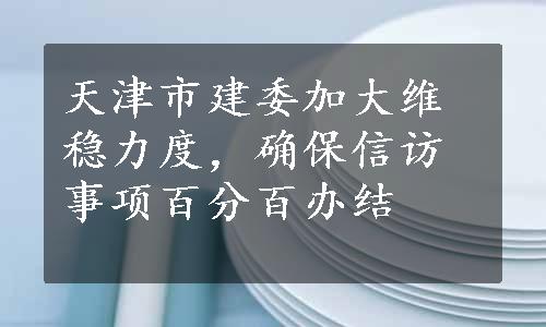 天津市建委加大维稳力度，确保信访事项百分百办结