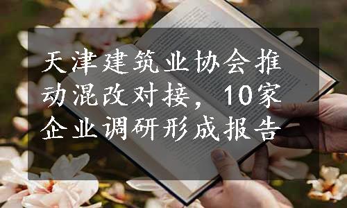 天津建筑业协会推动混改对接，10家企业调研形成报告