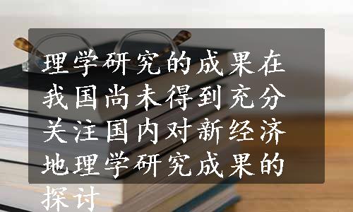 理学研究的成果在我国尚未得到充分关注国内对新经济地理学研究成果的探讨