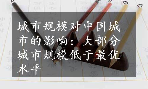 城市规模对中国城市的影响：大部分城市规模低于最优水平