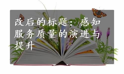 改后的标题：感知服务质量的演进与提升