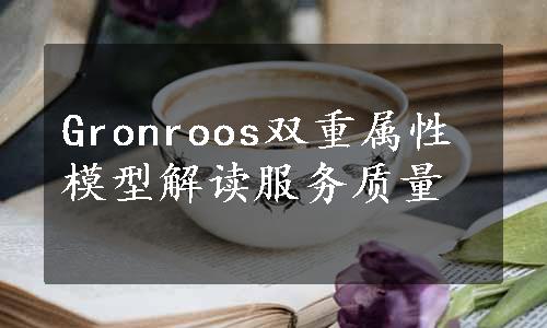 Gronroos双重属性模型解读服务质量