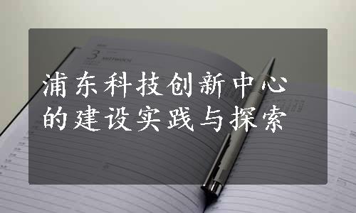 浦东科技创新中心的建设实践与探索