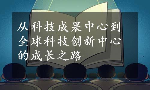 从科技成果中心到全球科技创新中心的成长之路