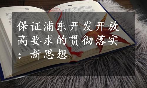 保证浦东开发开放高要求的贯彻落实：新思想