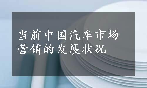 当前中国汽车市场营销的发展状况