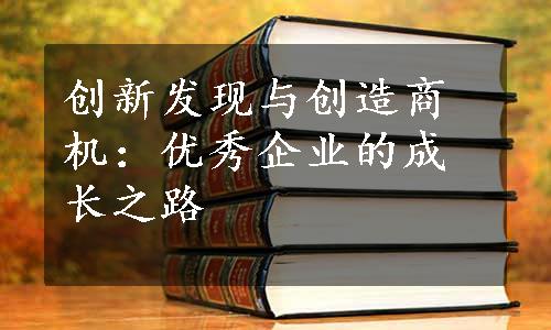 创新发现与创造商机：优秀企业的成长之路