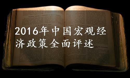 2016年中国宏观经济政策全面评述