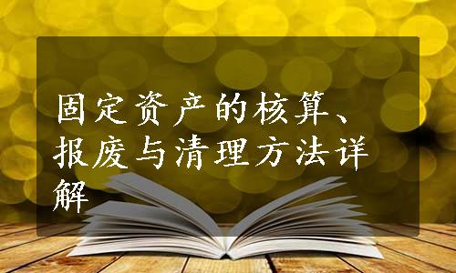 固定资产的核算、报废与清理方法详解