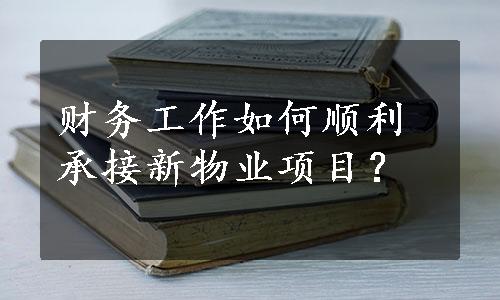 财务工作如何顺利承接新物业项目？