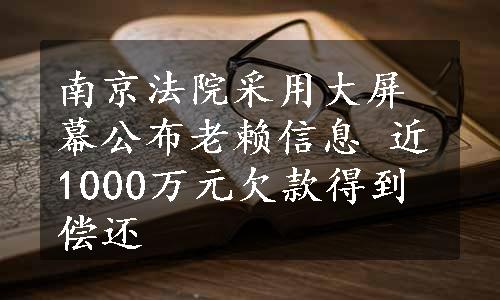 南京法院采用大屏幕公布老赖信息 近1000万元欠款得到偿还