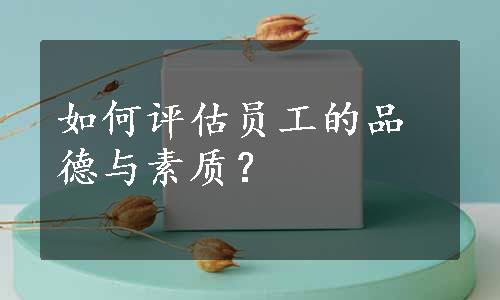 如何评估员工的品德与素质？