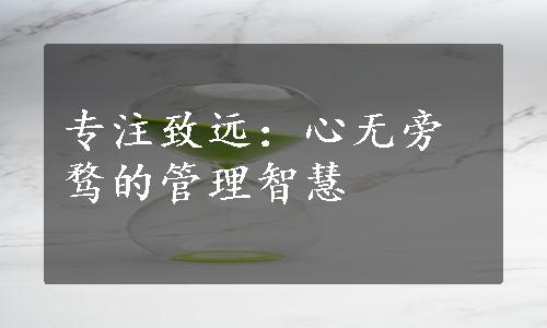 专注致远：心无旁骛的管理智慧