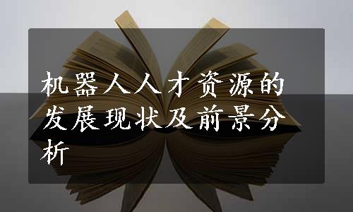 机器人人才资源的发展现状及前景分析