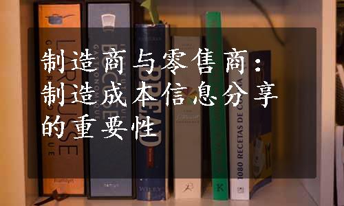 制造商与零售商：制造成本信息分享的重要性