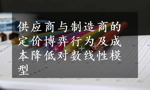 供应商与制造商的定价博弈行为及成本降低对数线性模型