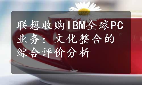 联想收购IBM全球PC业务：文化整合的综合评价分析