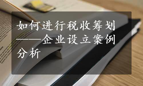 如何进行税收筹划——企业设立案例分析