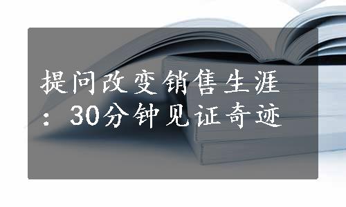 提问改变销售生涯：30分钟见证奇迹